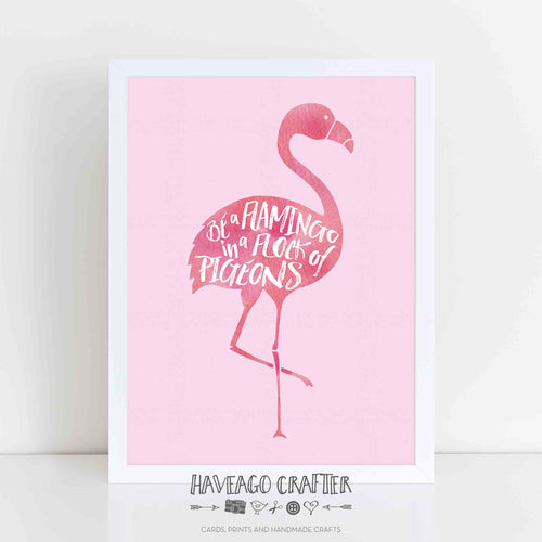 Be a flamingo in a flock of pigeons inspirational quote print. - Haveago Crafter
